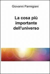 La cosa più importante dell'universo - Giovanni Parmigiani - copertina