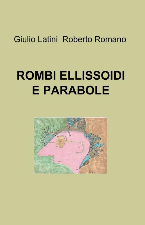 Rombi, ellissoidi e parabole - Giulio Latini,Roberto Romano - copertina