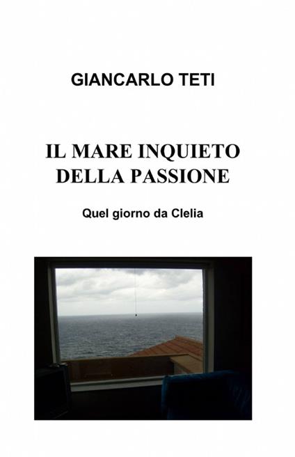Il mare inquieto della passione - Giancarlo Maria Teti - copertina