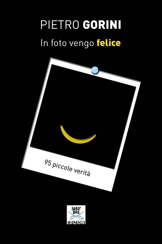 In foto vengo felice. 95 piccole verità - Pietro Gorini - copertina