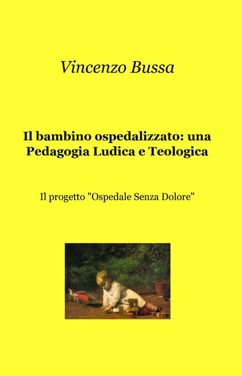 Il bambino ospedalizzato: una pedagogia ludica e teologica - Vincenzo Bussa - copertina