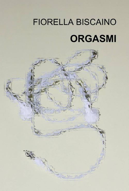 Orgasmi - Fiorella Biscaino - copertina