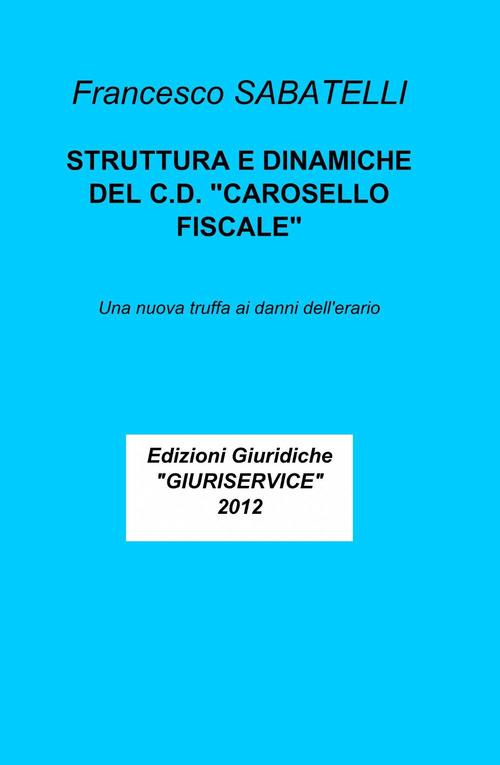 Stuttura e dinamiche del c.d. "carosello fiscale" - Francesco Sabatelli - copertina