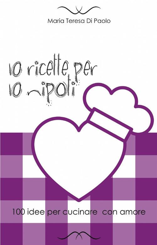 10 ricette per 10 nipoti - M. Teresa Di Paolo - copertina