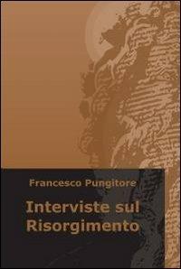 Interviste sul Risorgimento - Francesco Pungitore - copertina