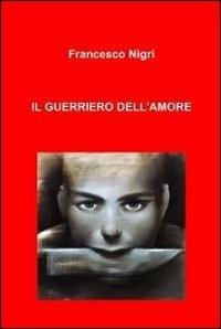 Il guerriero dell'amore - Francesco Nigri - copertina