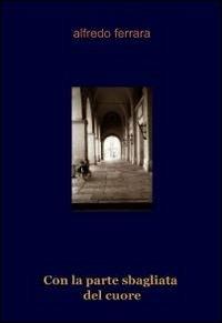 Con la parte sbagliata del cuore - Alfredo Ferrara - copertina