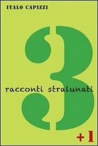 3 racconti stralunati + 1 - Italo Capizzi - copertina