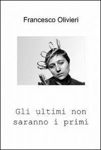 Gli ultimi non saranno i primi - Francesco Olivieri - copertina