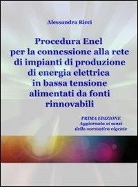 Procedura Enel per la connessione alla rete di impianti di produzione di energia elettrica in bassa tensione alimentati da fonti rinnovabili - Alessandra Ricci - copertina