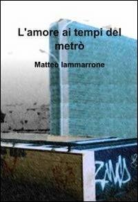L' amore ai tempi del metrò - Matteo Iammarrone - copertina