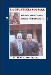 Aristocle, detto Platone, Antonio (Di Pietro) ed io - Sergio Pontiggia - copertina