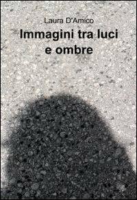 Immagini tra luci e ombre - Laura D'Amico - copertina