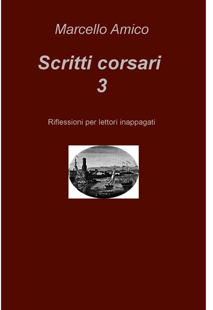 Scritti corsari. Riflessioni per lettori inappagati. Vol. 3 - Marcello Amico - ebook