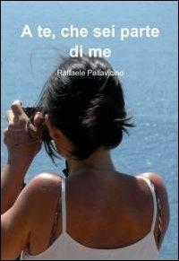 A te che sei parte di me - Raffaele Pallavicino - copertina