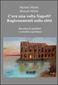 C'era una volta Napoli? Ragionamenti sulla città - Michele Miletti - copertina