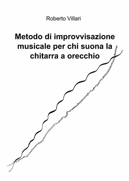 Metodo di improvvisazione musicale per chi suona la chitarra ad orecchio - Roberto Villari - copertina