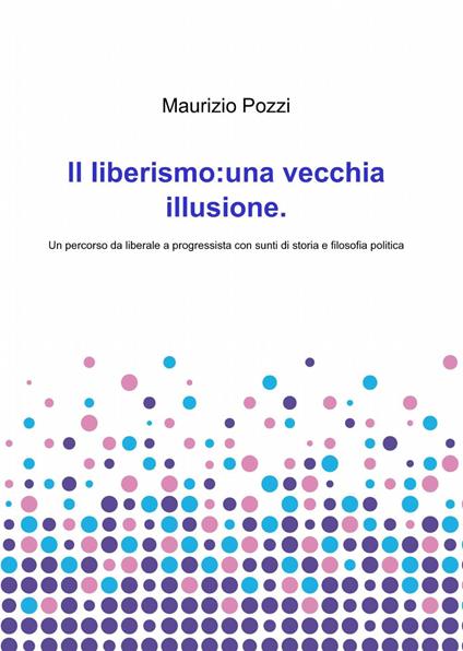 Il liberismo: una vecchia illusione - Maurizio Pozzi - copertina