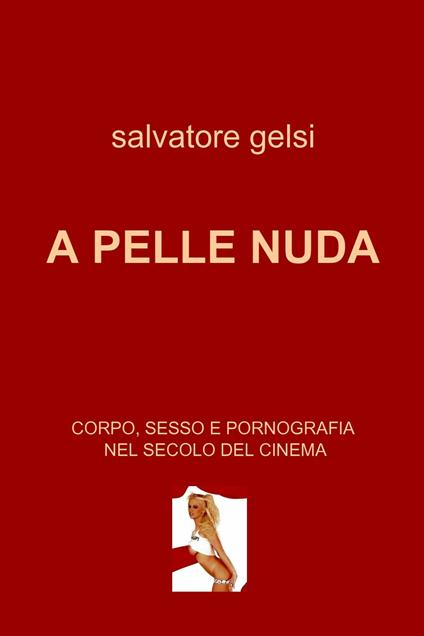 A pelle nuda. Corpo, sesso e pornografia nel secolo del cinema - Salvatore Gelsi - ebook