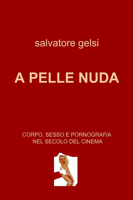 A pelle nuda. Corpo, sesso e pornografia nel secolo del cinema - Salvatore Gelsi - ebook