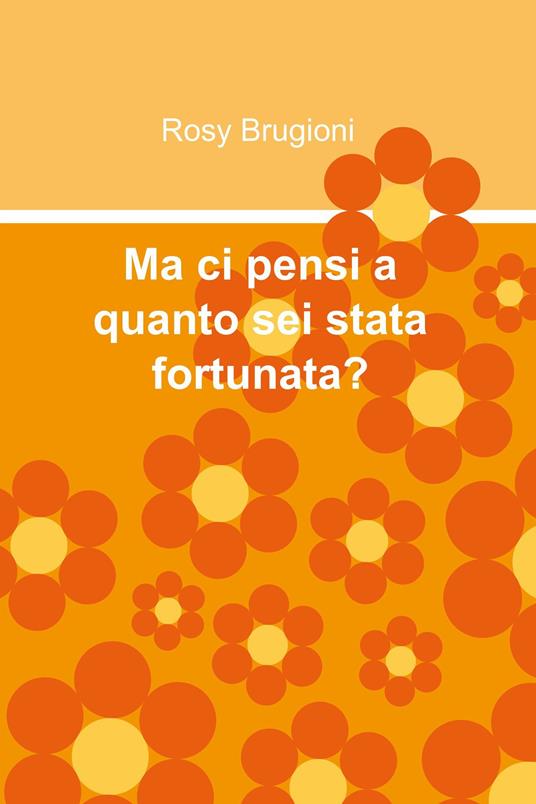 Ma ci pensi a quanto sei stata fortunata? - Letizia Bognanni - ebook