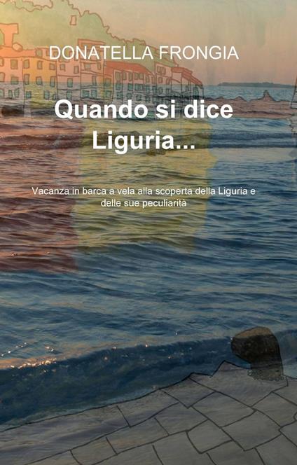 Quando si dice Liguria... - Donatella Frongia - copertina