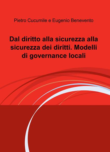 Dal diritto alla sicurezza alla sicurezza dei diritti. Modelli di governance locali - Pietro Cucumile,Eugenio Benevento - copertina