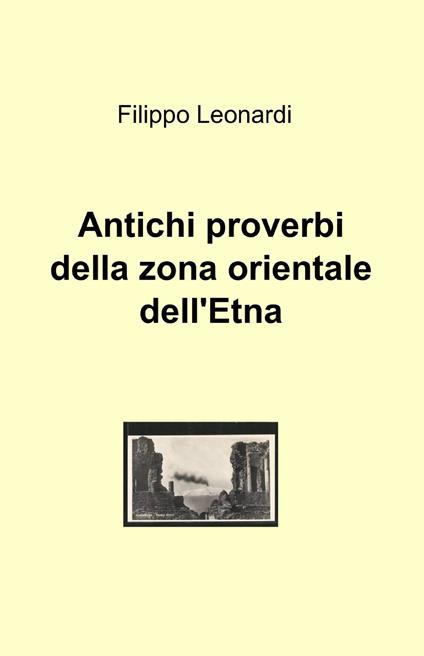 Antichi proverbi della zona orientale dell'Etna - Filippo Leonardi - copertina
