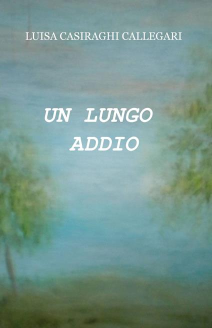 Un lungo addio - Luisa Casiraghi Callegari - copertina