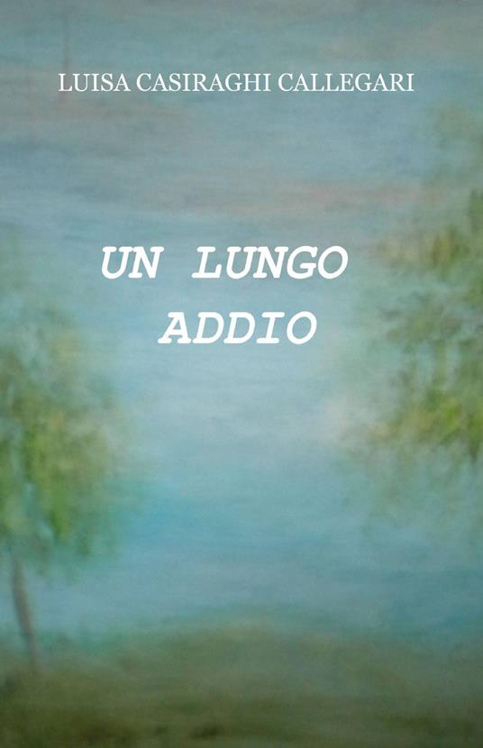 Un lungo addio - Luisa Casiraghi Callegari - copertina