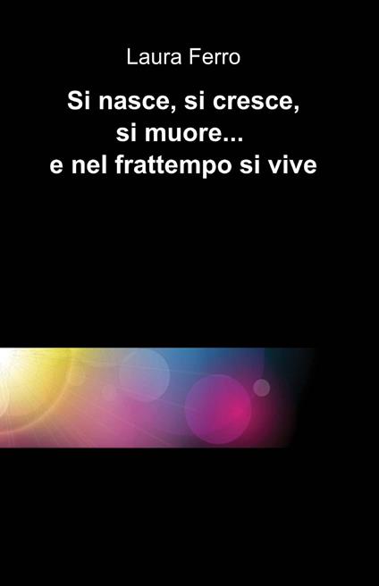 Si nasce, si cresce, si muore... e nel frattempo si vive - Laura Ferro - copertina