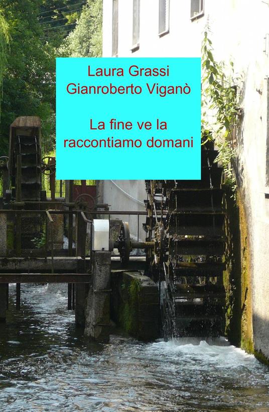 La fine ve la raccontiamo domani - Laura Grassi,Gianroberto Viganò - copertina