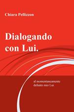 Dialogando con Lui.. al momentaneamente defunto mio Lui