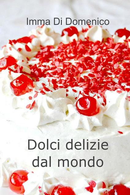 Dolci delizie dal mondo - Imma di Domenico - ebook