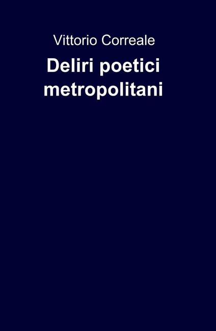 Deliri poetici metropolitani - Vittorio Correale - copertina
