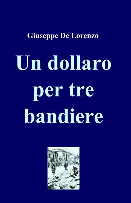 Un dollaro per tre bandiere - Giuseppe De Lorenzo - copertina
