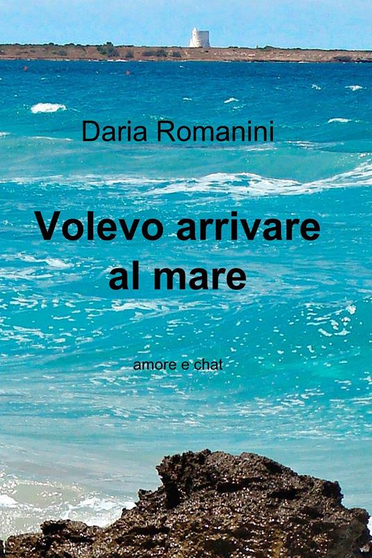 Volevo arrivare al mare - Daria Romanini - ebook
