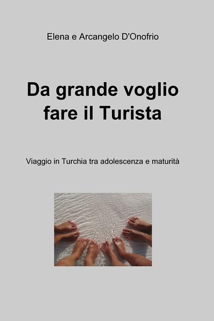 Da grande voglio fare il turista - Arcangelo D'Onofrio,Elena D'Onofrio - ebook