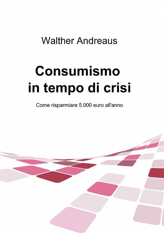 Consumismo in tempo di crisi - Walther Andreaus - copertina