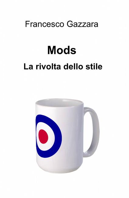 Mods. la rivolta dello stile - Francesco Gazzara - copertina