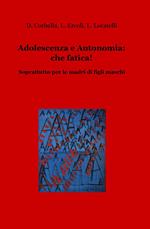 Adolescenza e autonomia: che fatica! Soprattutto per le madri di figli maschi