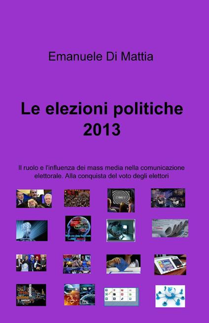 Le elezioni politiche 2013 - Emanuele Di Mattia - copertina