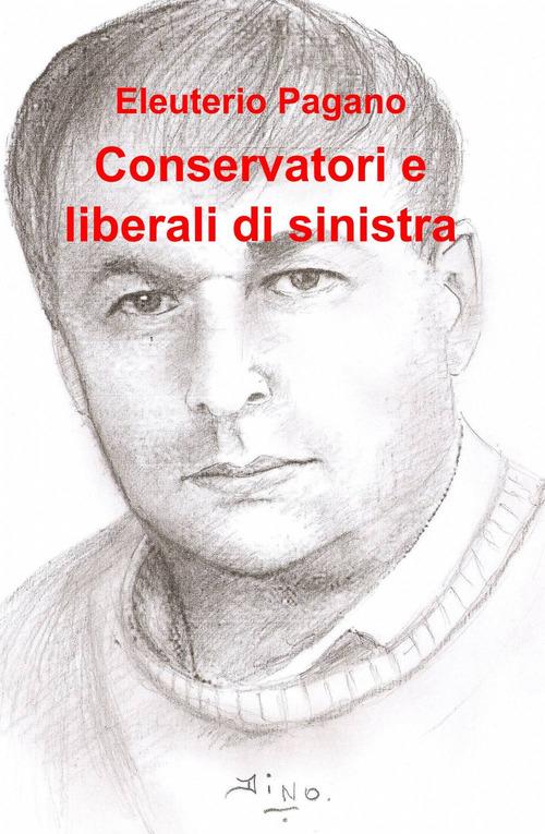 Conservatori e liberali di sinistra - Eleuterio Pagano - copertina