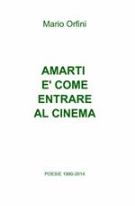 Amarti è come entrare al cinema. Poesie 1990-2018