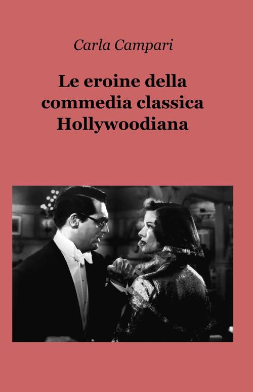 Le eroine della commedia classica hollywoodiana - Carla Campari - copertina
