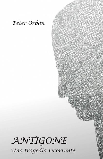 Antigone. Una tragedia ricorrente - Péter Orbàn - copertina