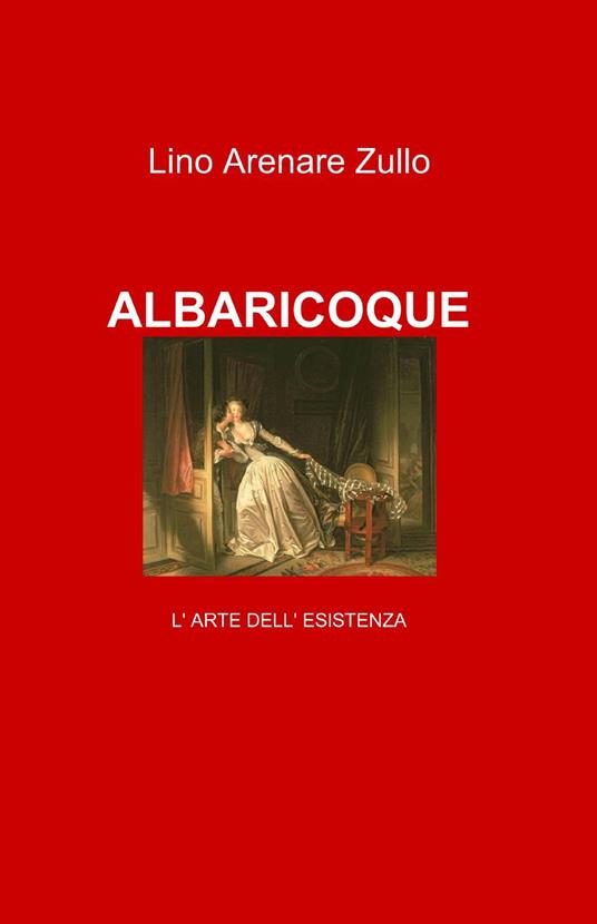 Albaricoque. L'arte dell'esistenza. Il nulla-pieno - Lino Arenare Zullo - copertina