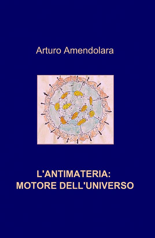 L' antimateria: motore dell'universo - Arturo Amendolara - copertina