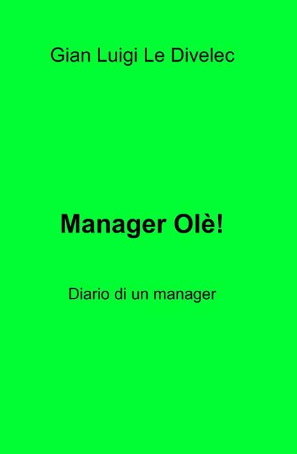 Manager olè! Diario di un manager - Gian Luigi Le Divelec - copertina