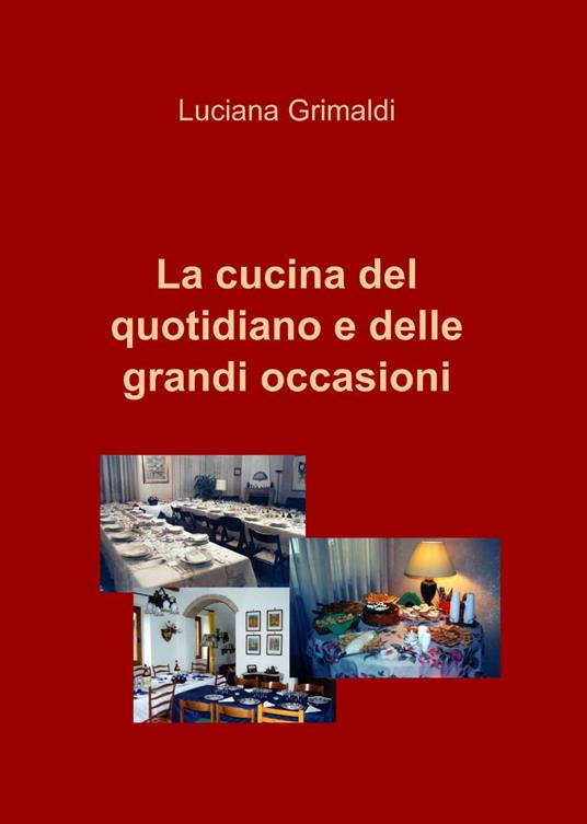 La cucina del quotidiano e delle grandi occasioni - Luciana Grimaldi - copertina